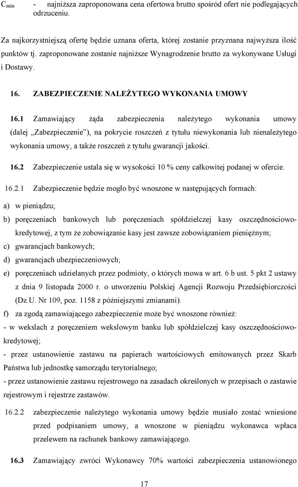 1 Zamawiający żąda zabezpieczenia należytego wykonania umowy (dalej Zabezpieczenie ), na pokrycie roszczeń z tytułu niewykonania lub nienależytego wykonania umowy, a także roszczeń z tytułu gwarancji