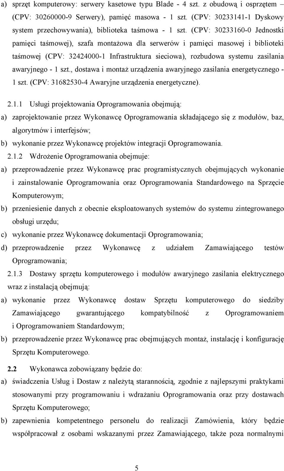 (CPV: 30233160-0 Jednostki pamięci taśmowej), szafa montażowa dla serwerów i pamięci masowej i biblioteki taśmowej (CPV: 32424000-1 Infrastruktura sieciowa), rozbudowa systemu zasilania awaryjnego -