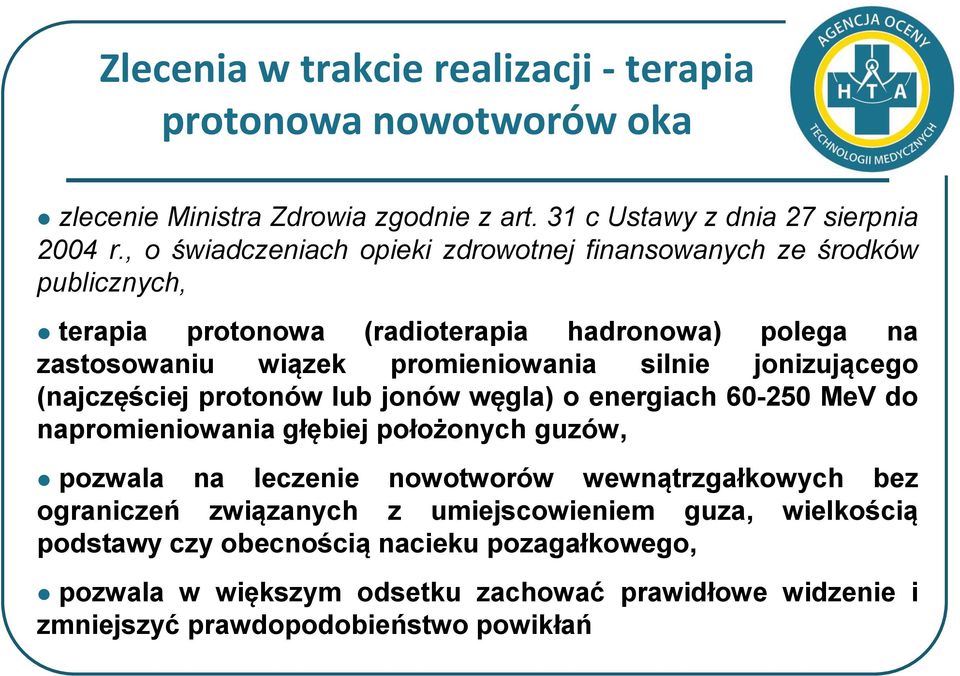 jonizującego (najczęściej protonów lub jonów węgla) o energiach 60-250 MeV do napromieniowania głębiej położonych guzów, pozwala na leczenie nowotworów wewnątrzgałkowych