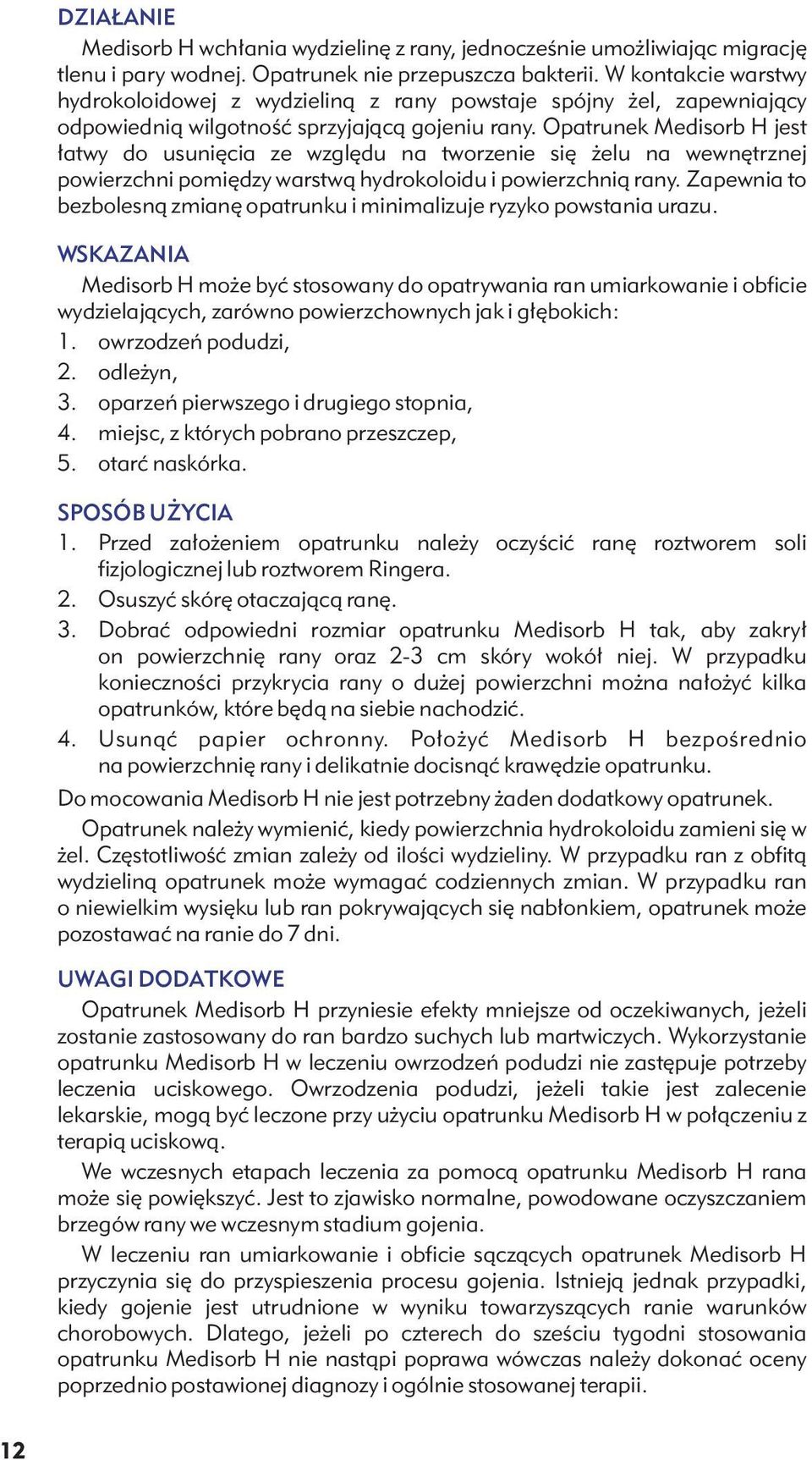 Opatrunek Medisorb H jest łatwy do usunięcia ze względu na tworzenie się żelu na wewnętrznej powierzchni pomiędzy warstwą hydrokoloidu i powierzchnią rany.