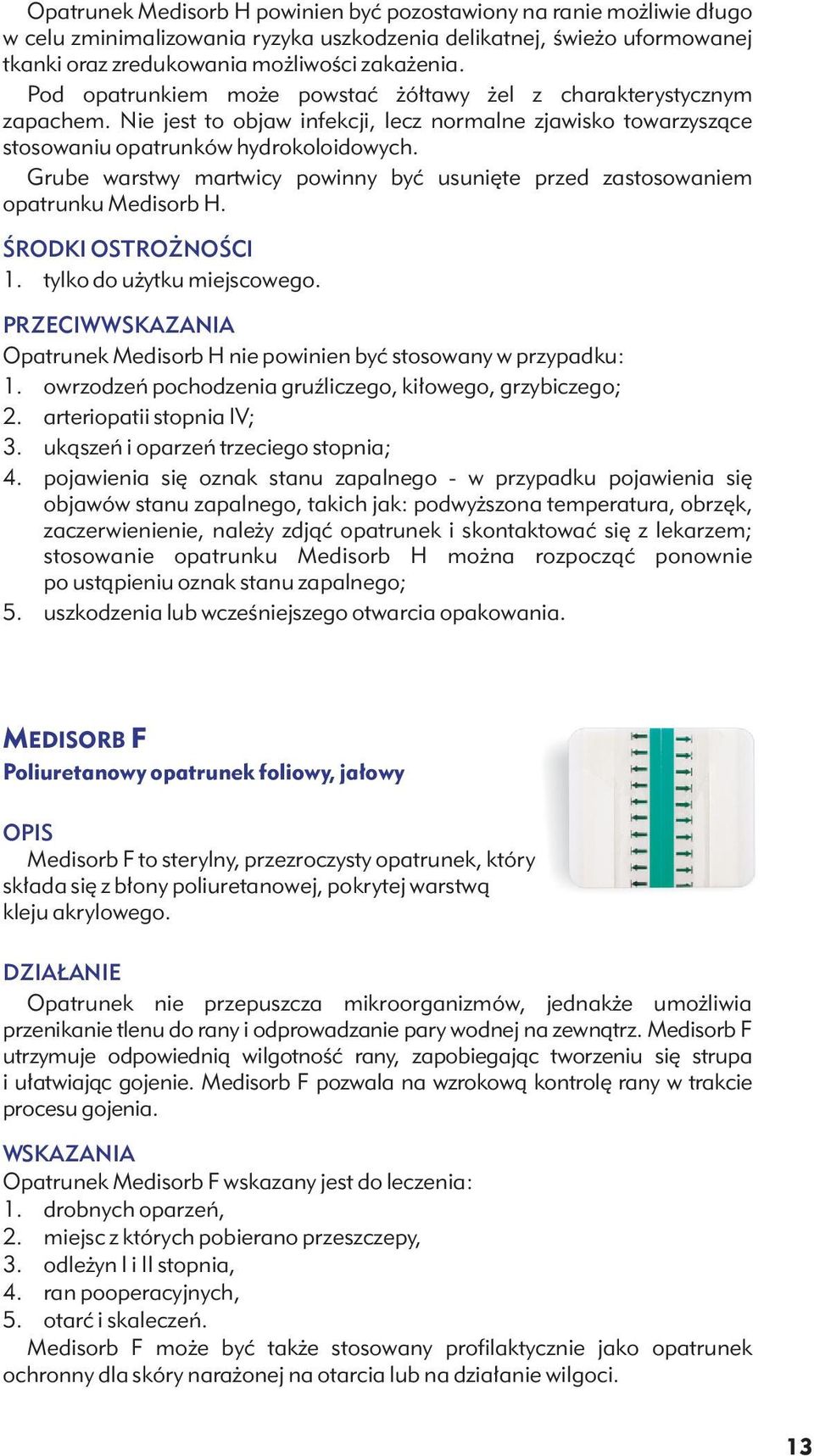 Grube warstwy martwicy powinny być usunięte przed zastosowaniem opatrunku Medisorb H. ŚRODKI OSTROŻNOŚCI 1. tylko do użytku miejscowego.