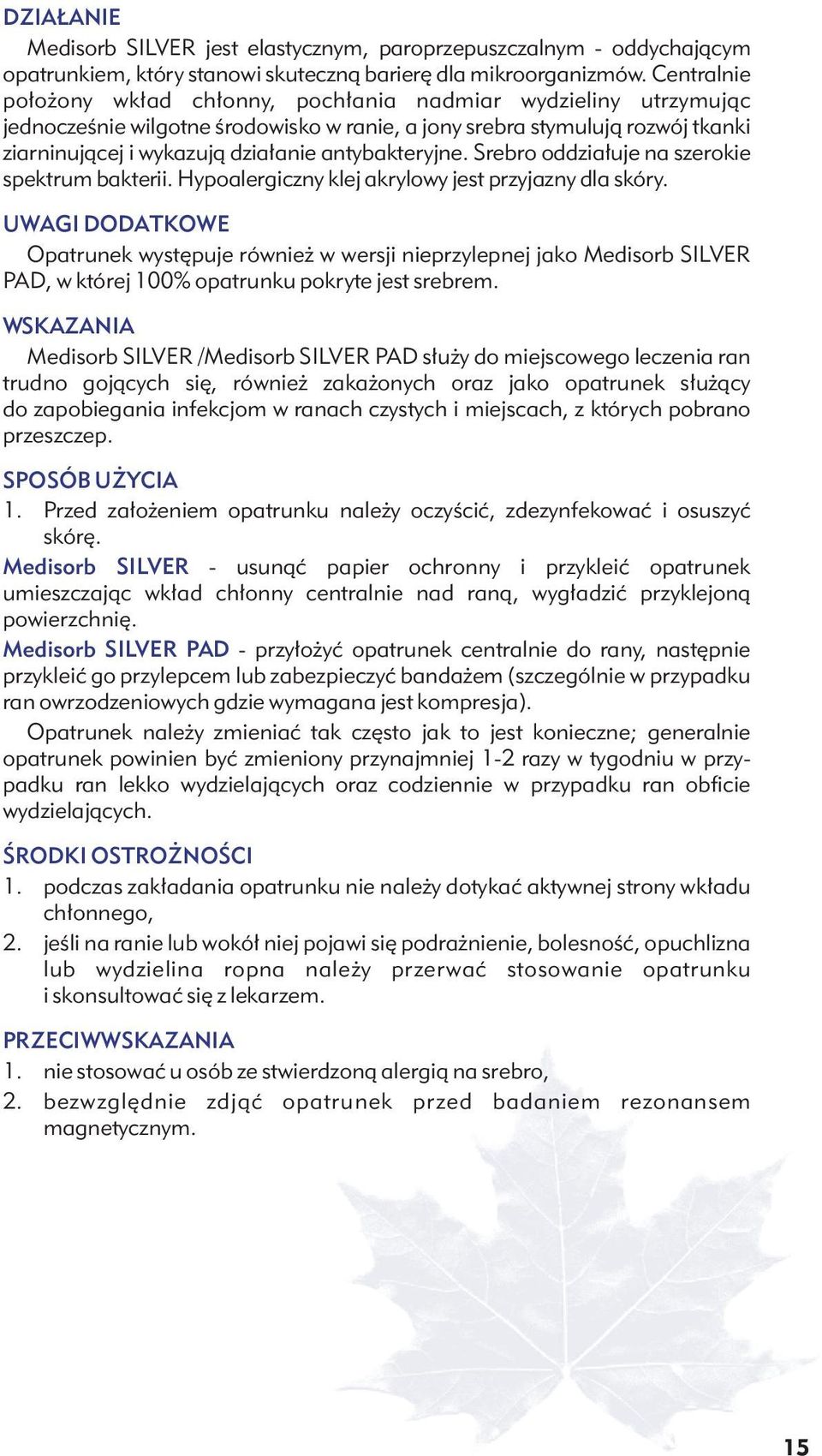 antybakteryjne. Srebro oddziałuje na szerokie spektrum bakterii. Hypoalergiczny klej akrylowy jest przyjazny dla skóry.