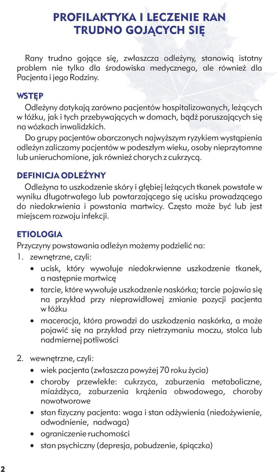 Do grupy pacjentów obarczonych najwyższym ryzykiem wystąpienia odleżyn zaliczamy pacjentów w podeszłym wieku, osoby nieprzytomne lub unieruchomione, jak również chorych z cukrzycą.