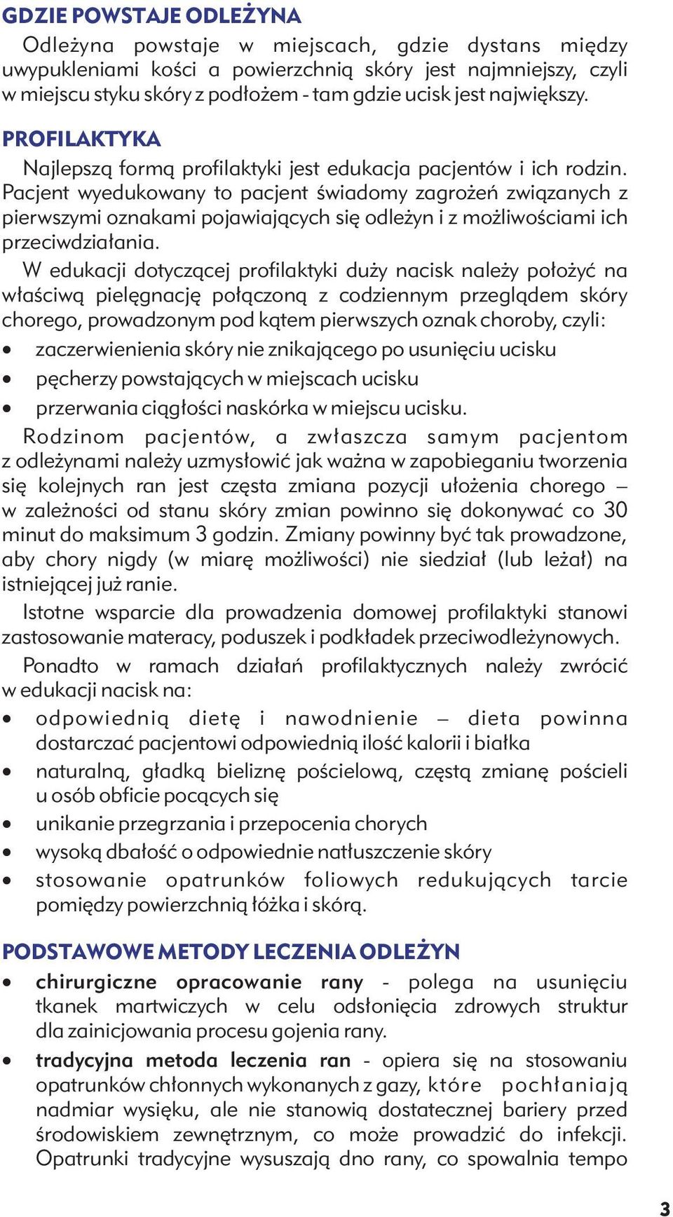 Pacjent wyedukowany to pacjent świadomy zagrożeń związanych z pierwszymi oznakami pojawiających się odleżyn i z możliwościami ich przeciwdziałania.