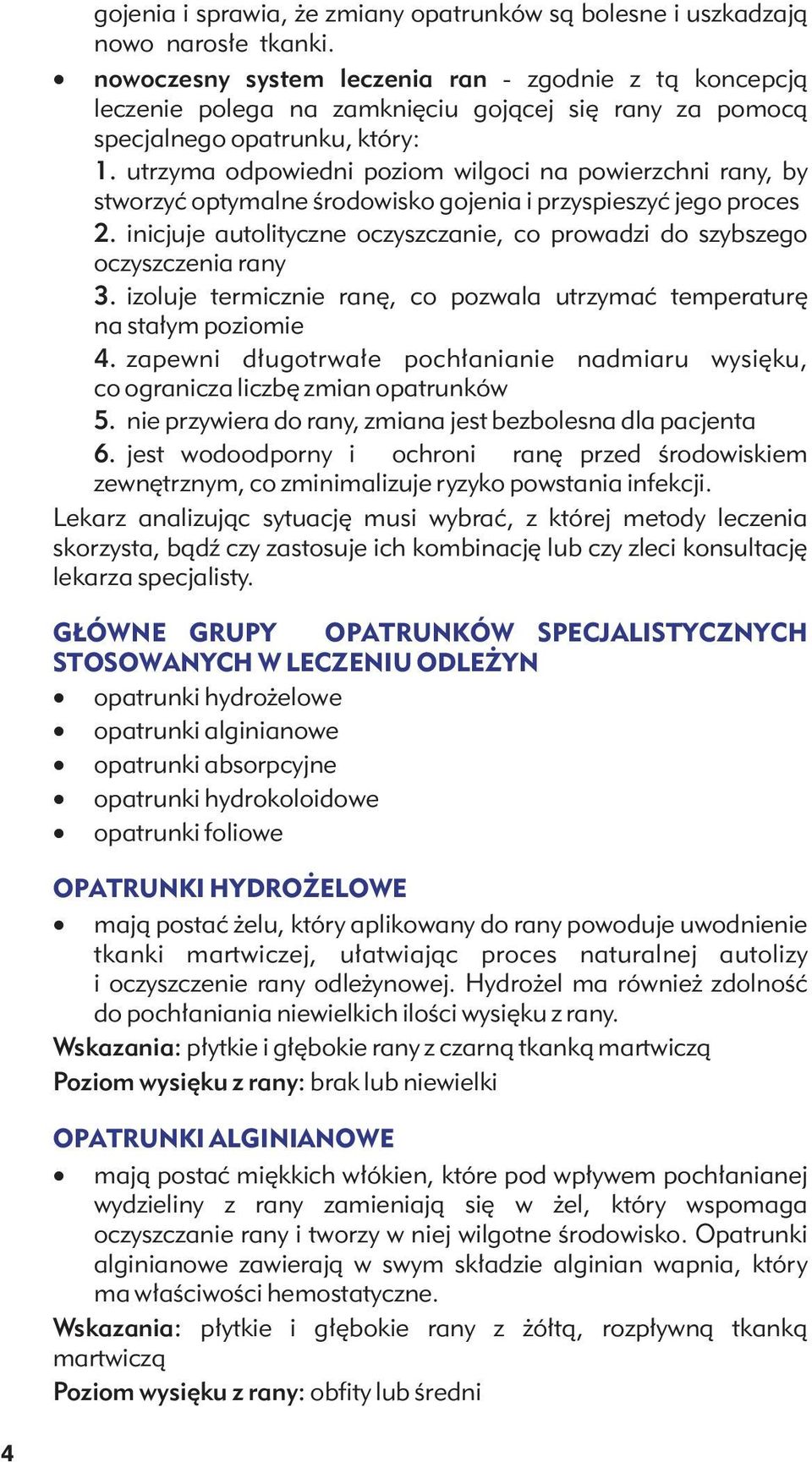 utrzyma odpowiedni poziom wilgoci na powierzchni rany, by stworzyć optymalne środowisko gojenia i przyspieszyć jego proces 2.