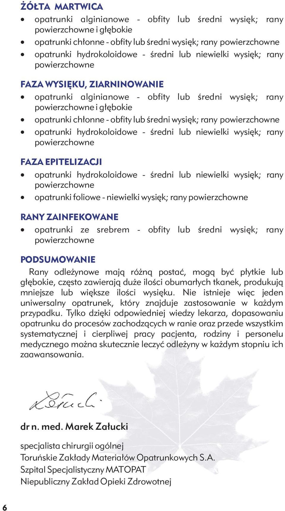 powierzchowne opatrunki hydrokoloidowe - średni lub niewielki wysięk; rany powierzchowne FAZA EPITELIZACJI opatrunki hydrokoloidowe - średni lub niewielki wysięk; rany powierzchowne opatrunki foliowe