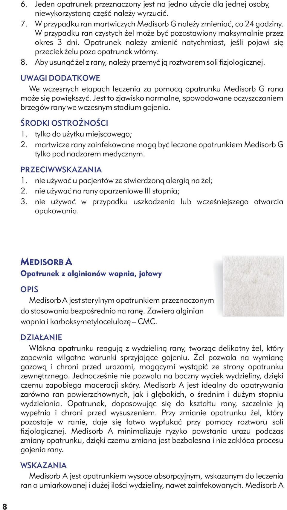 Aby usunąć żel z rany, należy przemyć ją roztworem soli fizjologicznej. UWAGI DODATKOWE We wczesnych etapach leczenia za pomocą opatrunku Medisorb G rana może się powiększyć.