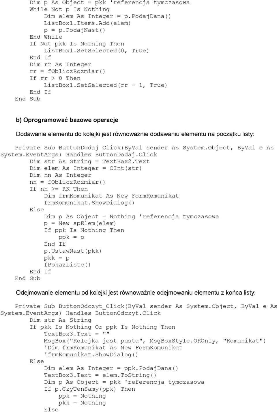 SetSelected(rr - 1, True) b) Oprogramować bazowe operacje Dodawanie elementu do kolejki jest równoważnie dodawaniu elementu na początku listy: Private Sub ButtonDodaj_Click(ByVal sender As System.