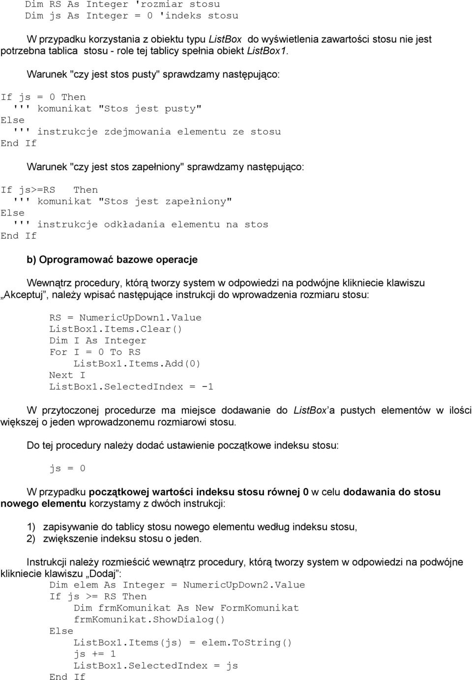 Warunek "czy jest stos pusty" sprawdzamy następująco: If js = 0 Then ''' komunikat "Stos jest pusty" ''' instrukcje zdejmowania elementu ze stosu Warunek "czy jest stos zapełniony" sprawdzamy