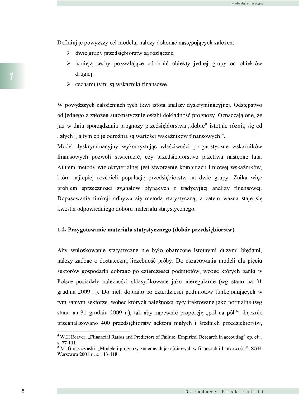 Oznaczają one, że już w dnu sporządzana prognozy przedsęborstwa dobre stotne różną sę od złych, a tym co je odróżna są wartośc wskaźnków fnansowych.