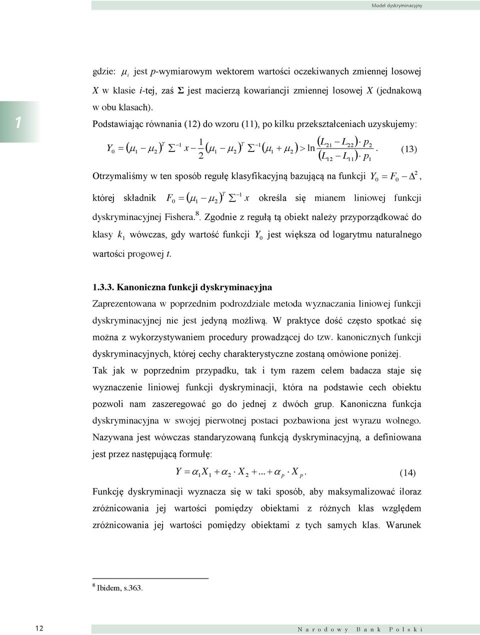 () Otrzymalśmy w ten sposób regułę klasyfkacyjną bazującą na funkcj Y, 0 F0 T której składnk F x 0 określa sę manem lnowej funkcj dyskrymnacyjnej Fshera. 8.