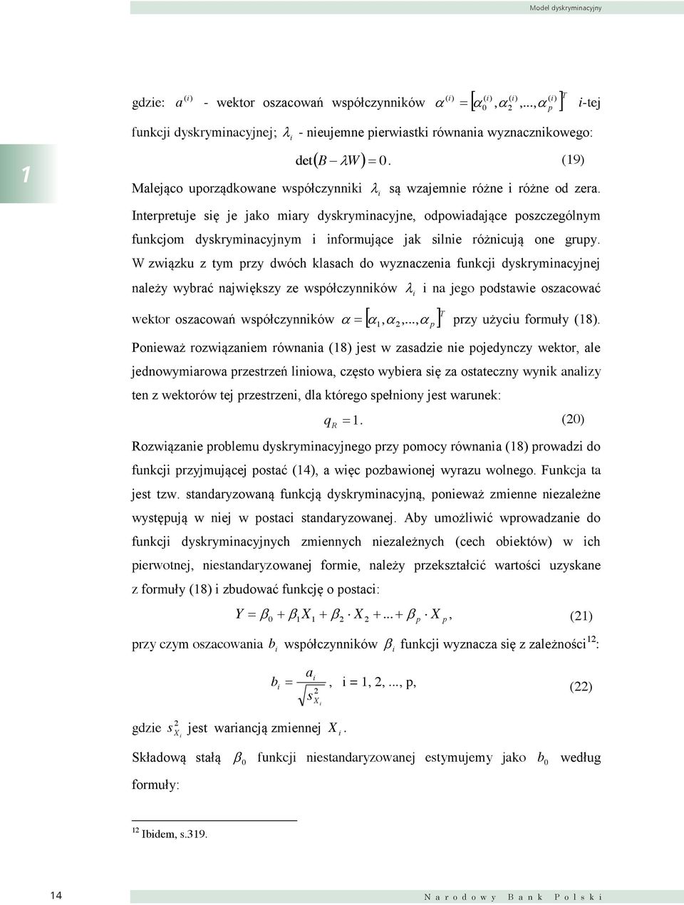 Interpretuje sę je jako mary dyskrymnacyjne, odpowadające poszczególnym funkcjom dyskrymnacyjnym nformujące jak slne różncują one grupy.