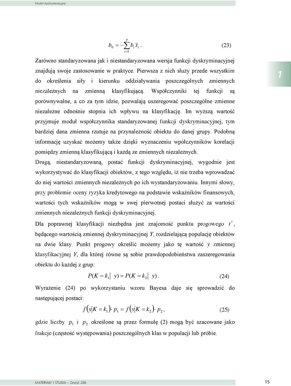 Współczynnk tej funkcj są porównywalne, a co za tym dze, pozwalają uszeregować poszczególne zmenne nezależne odnośne stopna ch wpływu na klasyfkację.