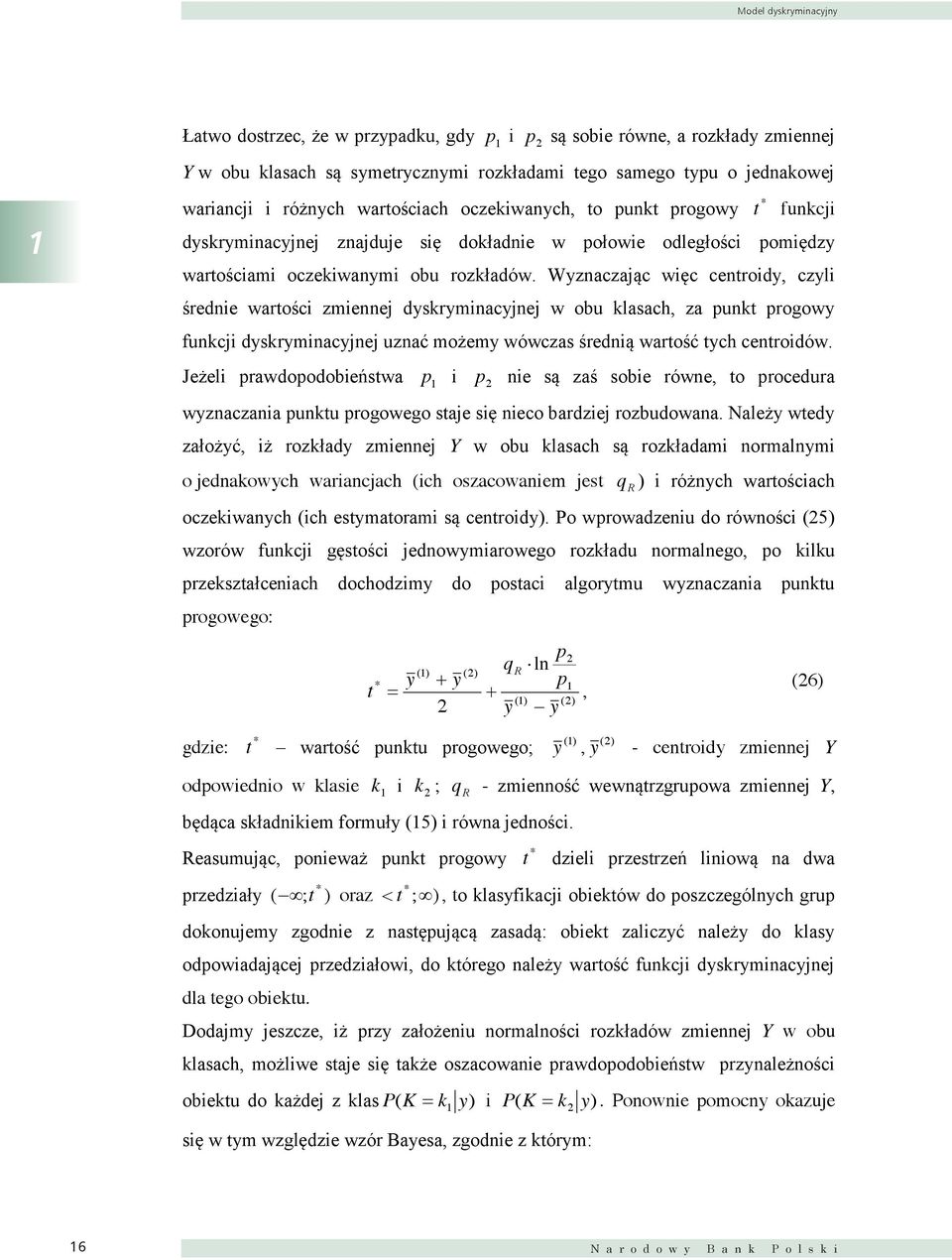 Wyznaczając węc centrody, czyl średne wartośc zmennej dyskrymnacyjnej w obu klasach, za punkt progowy funkcj dyskrymnacyjnej uznać możemy wówczas średną wartość tych centrodów.