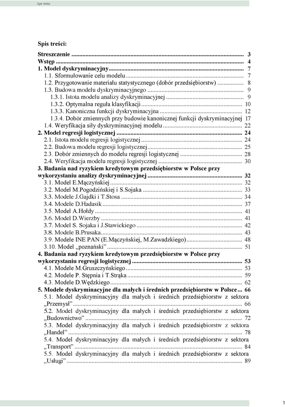 ..... Dobór zmennych przy budowe kanoncznej funkcj dyskrymnacyjnej7.. Weryfkacja sły dyskrymnacyjnej modelu.... Model regresj logstycznej..... Istota modelu regresj logstycznej.