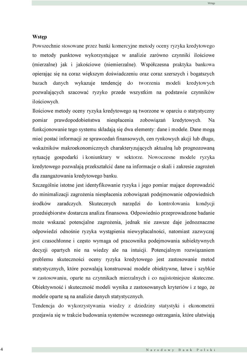 przede wszystkm na podstawe czynnków loścowych. Iloścowe metody oceny ryzyka kredytowego są tworzone w oparcu o statystyczny pomar prawdopodobeństwa nespłacena zobowązań kredytowych.