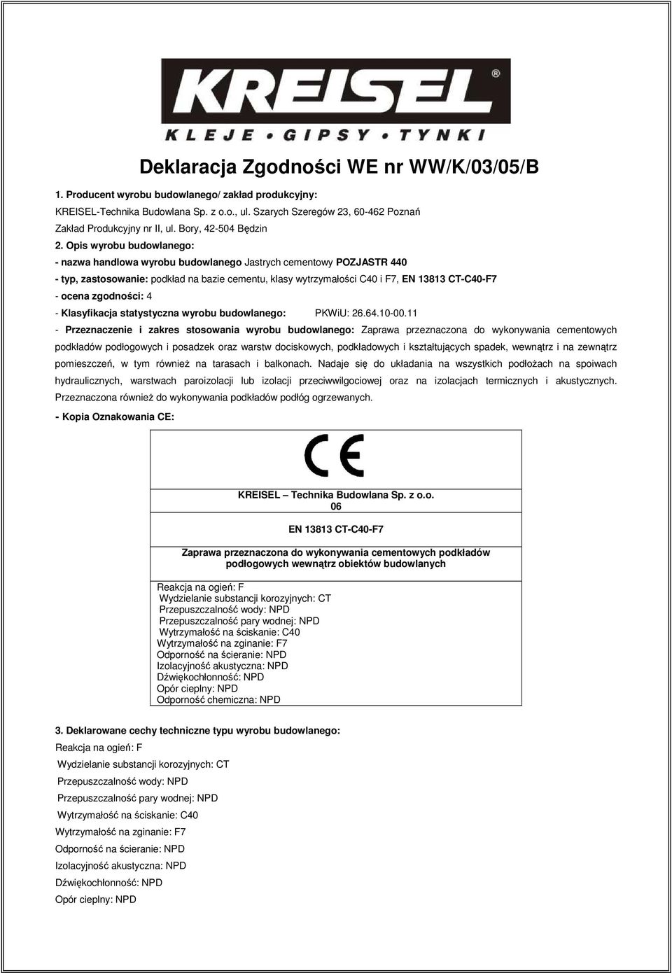 Opis wyrobu budowlanego: - nazwa handlowa wyrobu budowlanego Jastrych cementowy POZJASTR 440 - typ, zastosowanie: podkład na bazie cementu, klasy wytrzymałości C40 i F7, EN 13813 CT-C40-F7 - ocena