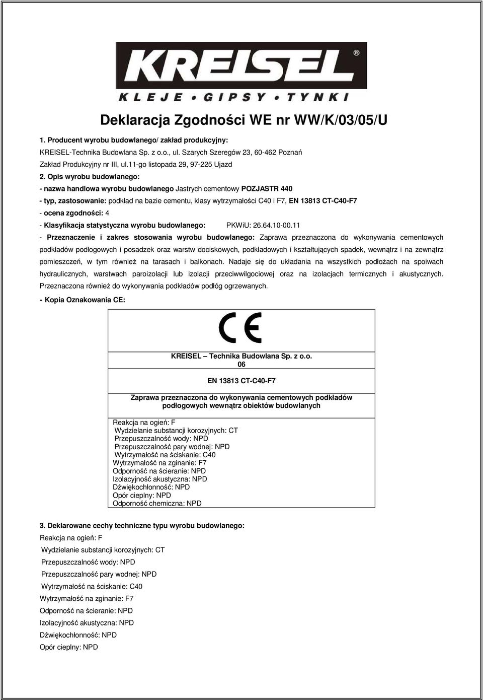 Opis wyrobu budowlanego: - nazwa handlowa wyrobu budowlanego Jastrych cementowy POZJASTR 440 - typ, zastosowanie: podkład na bazie cementu, klasy wytrzymałości C40 i F7, EN 13813 CT-C40-F7 - ocena