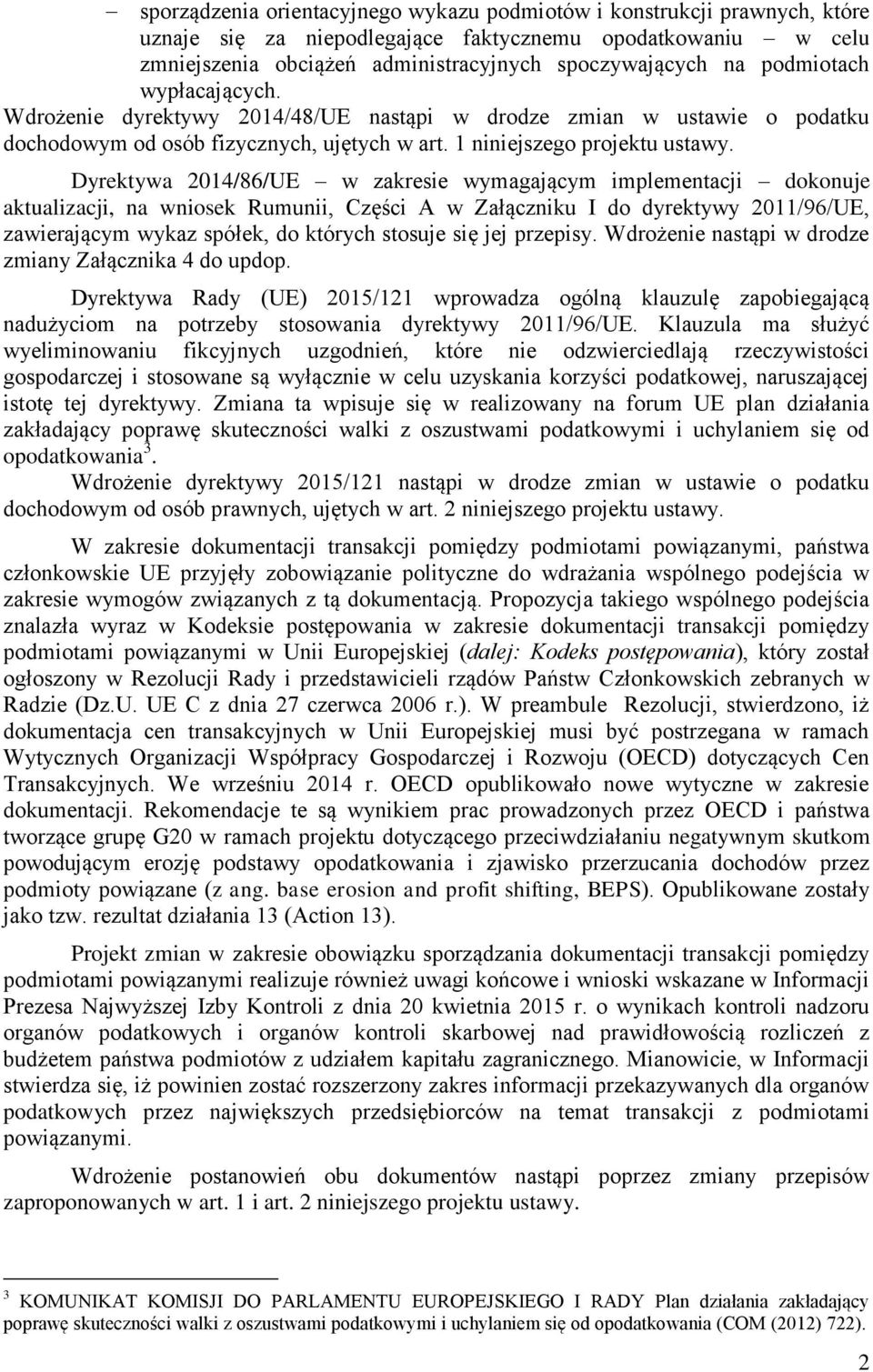 Dyrektywa 2014/86/UE w zakresie wymagającym implementacji dokonuje aktualizacji, na wniosek Rumunii, Części A w Załączniku I do dyrektywy 2011/96/UE, zawierającym wykaz spółek, do których stosuje się