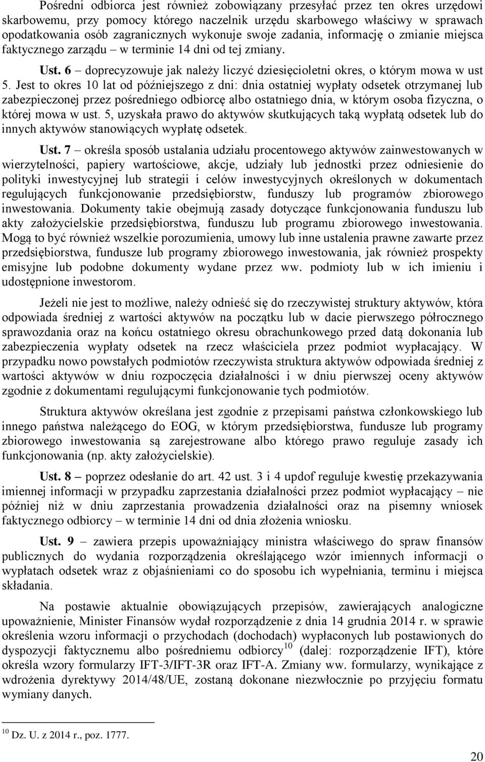 Jest to okres 10 lat od późniejszego z dni: dnia ostatniej wypłaty odsetek otrzymanej lub zabezpieczonej przez pośredniego odbiorcę albo ostatniego dnia, w którym osoba fizyczna, o której mowa w ust.