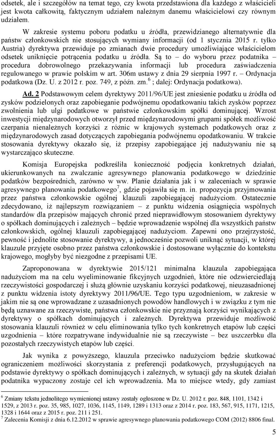 tylko Austria) dyrektywa przewiduje po zmianach dwie procedury umożliwiające właścicielom odsetek uniknięcie potrącenia podatku u źródła.