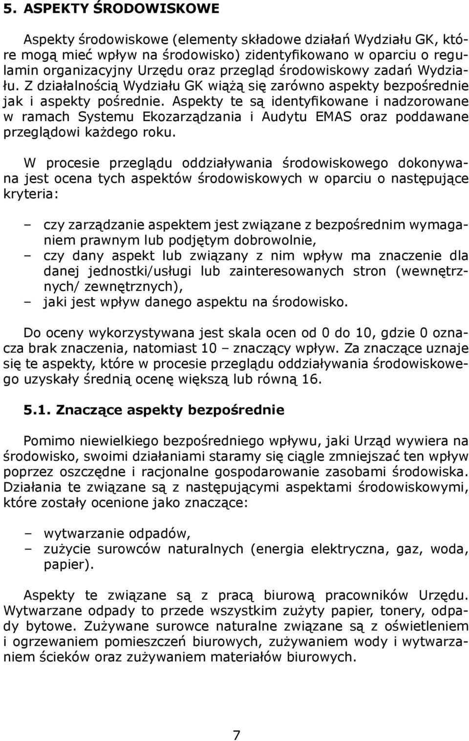 Aspekty te są identyfikowane i nadzorowane w ramach Systemu Ekozarządzania i Audytu EMAS oraz poddawane przeglądowi każdego roku.