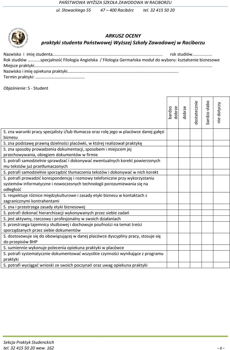 Objaśnienie: S - Student bardzo dobrze dobrze dostatecznie bardzo słabo nie dotyczy S. zna warunki pracy specjalisty i/lub tłumacza oraz rolę jego w placówce danej gałęzi biznesu S.