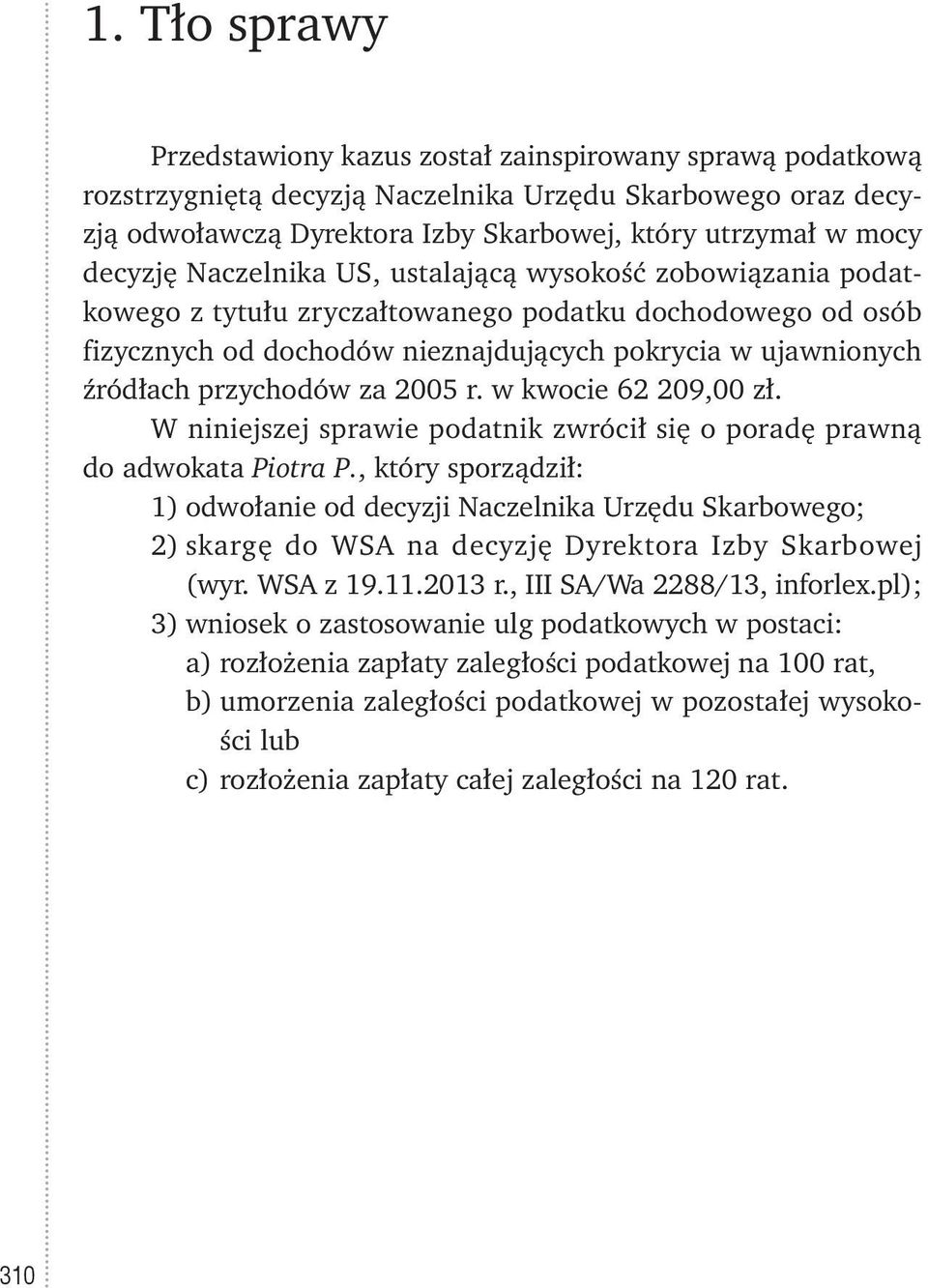 przychodów za 2005 r. w kwocie 62 209,00 zł. W niniejszej sprawie podatnik zwrócił się o poradę prawną do adwokata Piotra P.