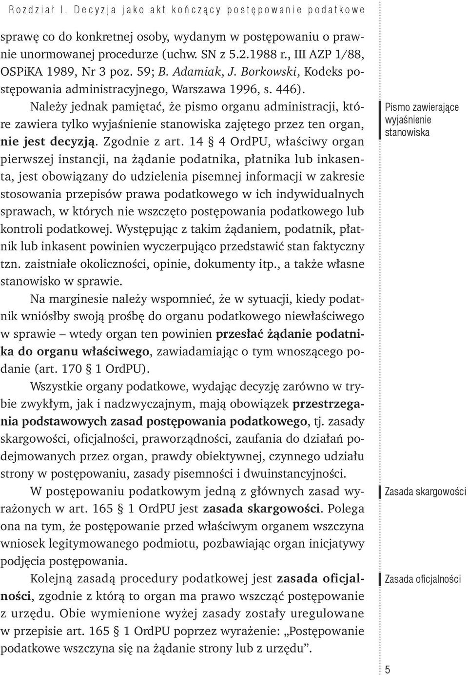 Należy jednak pamiętać, że pismo organu administracji, które zawiera tylko wyjaśnienie stanowiska zajętego przez ten organ, nie jest decyzją. Zgodnie z art.