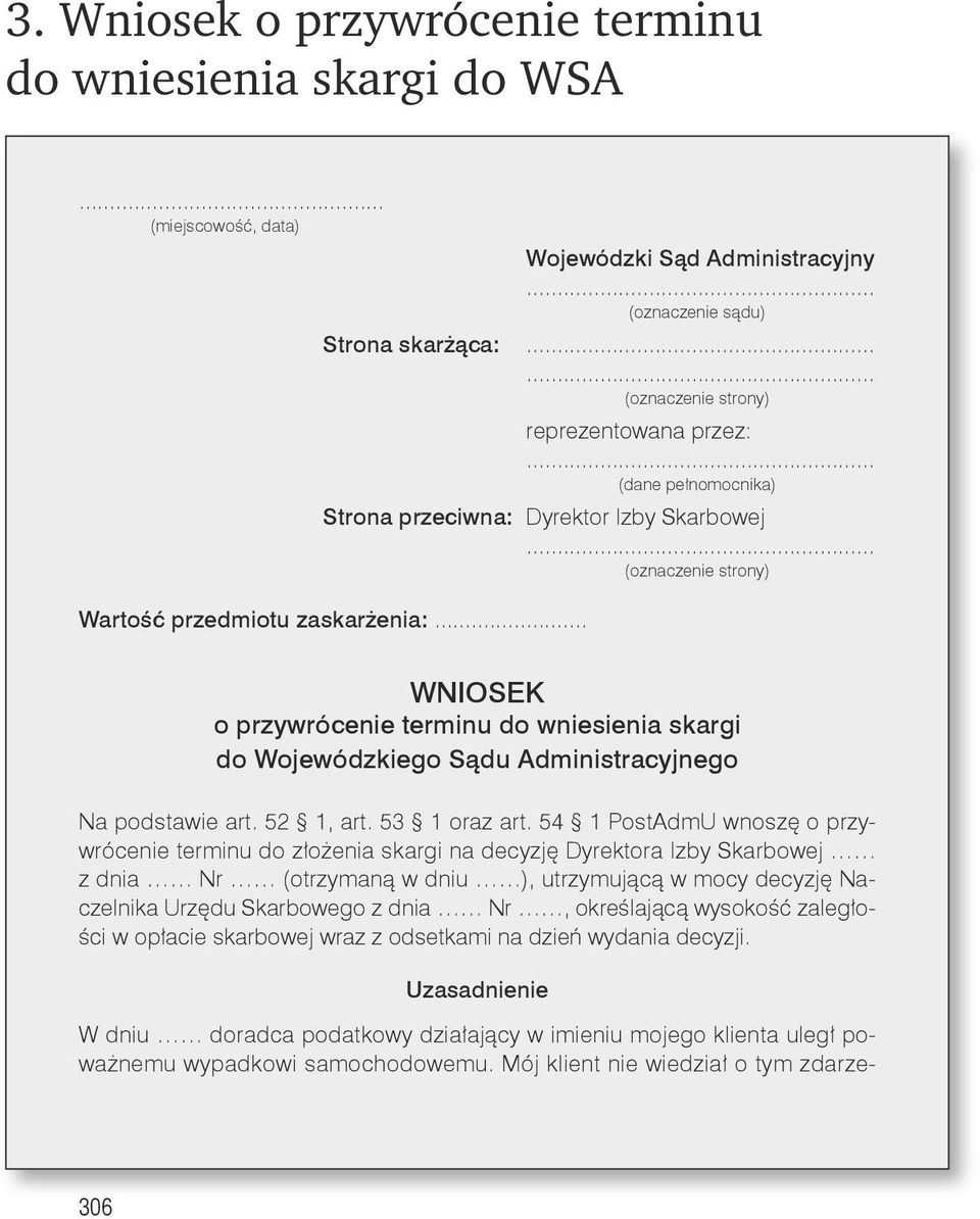 (oznaczenie strony) Wartość przedmiotu zaskarżenia:... WNIOSEK o przywrócenie terminu do wniesienia skargi do Wojewódzkiego Sądu Administracyjnego Na podstawie art. 52 1, art. 53 1 oraz art.
