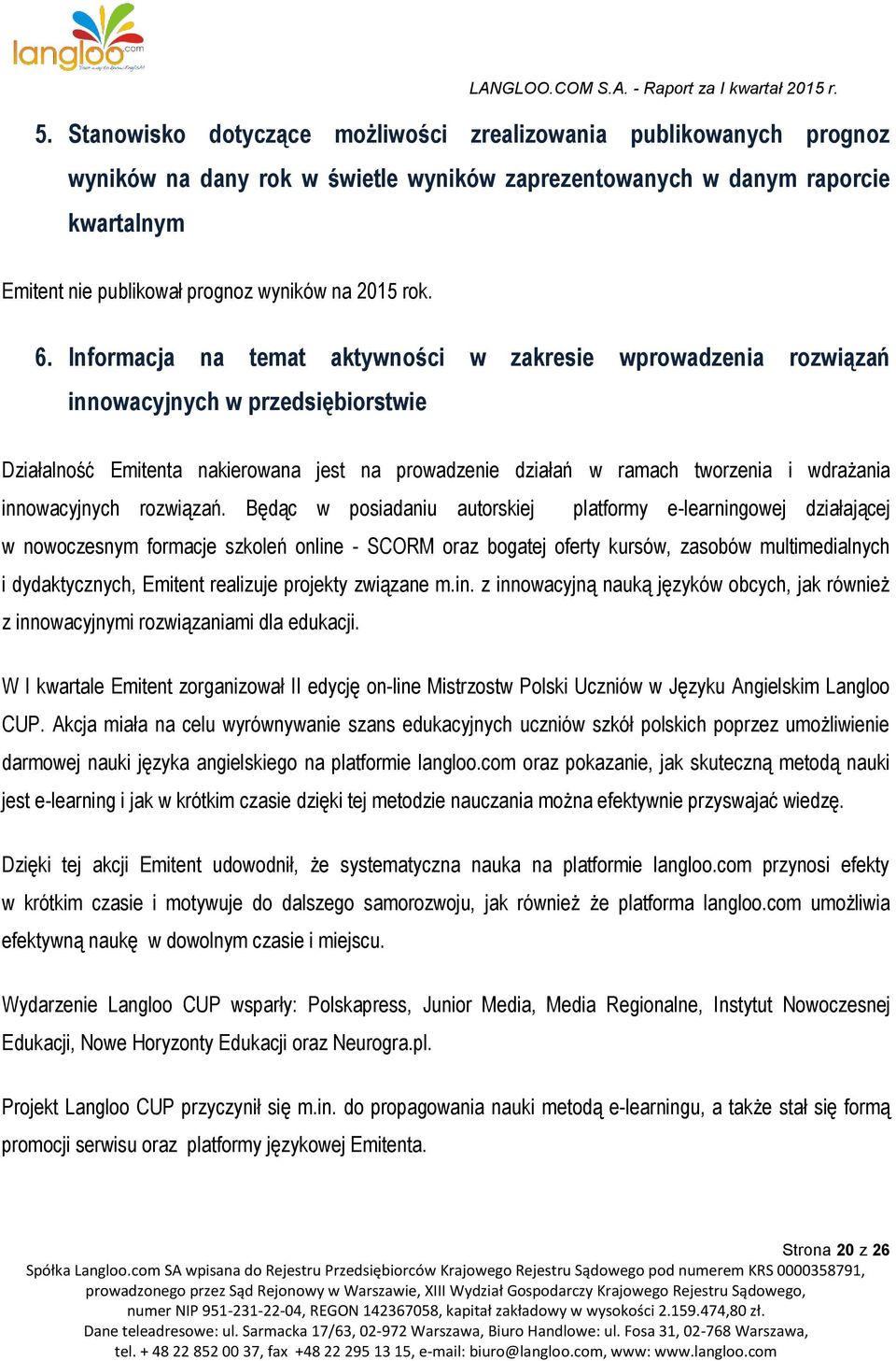 Informacja na temat aktywności w zakresie wprowadzenia rozwiązań innowacyjnych w przedsiębiorstwie Działalność Emitenta nakierowana jest na prowadzenie działań w ramach tworzenia i wdrażania