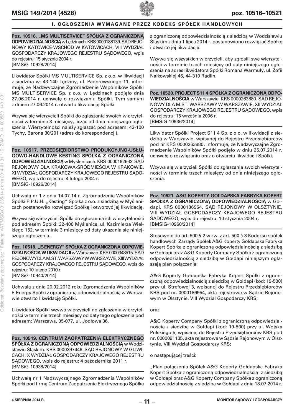 Paderewskiego 11, informuje, że Nadzwyczajne Zgromadzenie Wspólników Spółki MS MULTISERVICE Sp. z o.o. w Lędzinach podjęło dnia 27.06.2014 r. uchwałę o rozwiązaniu Spółki. Tym samym z dniem 27.06.2014 r. otwarto likwidację Spółki.