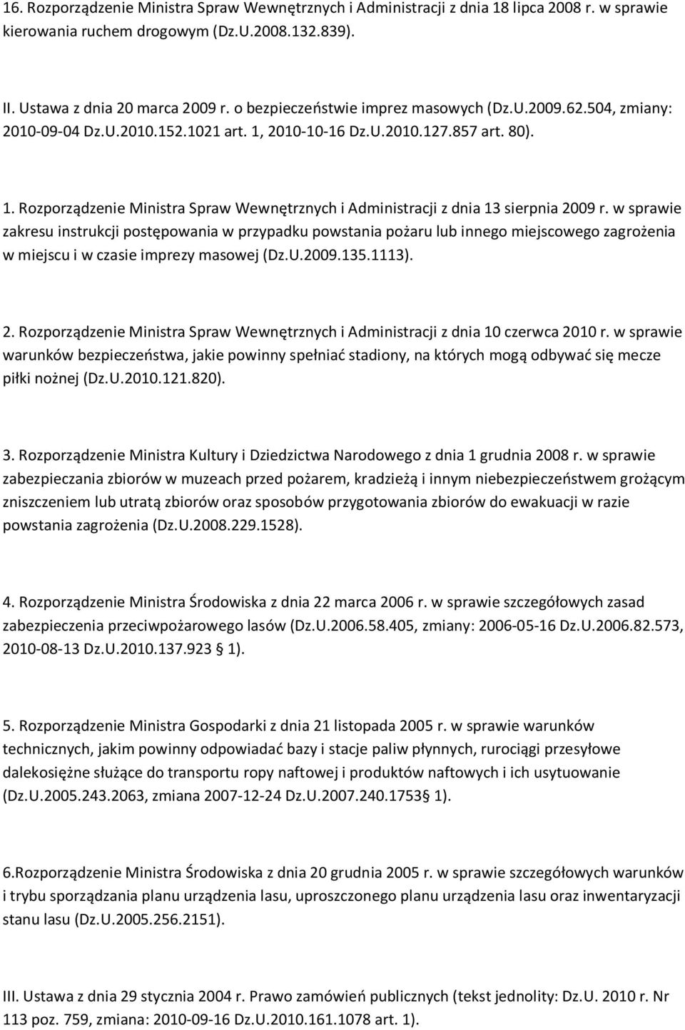 w sprawie zakresu instrukcji postępowania w przypadku powstania pożaru lub innego miejscowego zagrożenia w miejscu i w czasie imprezy masowej (Dz.U.2009.135.1113). 2.