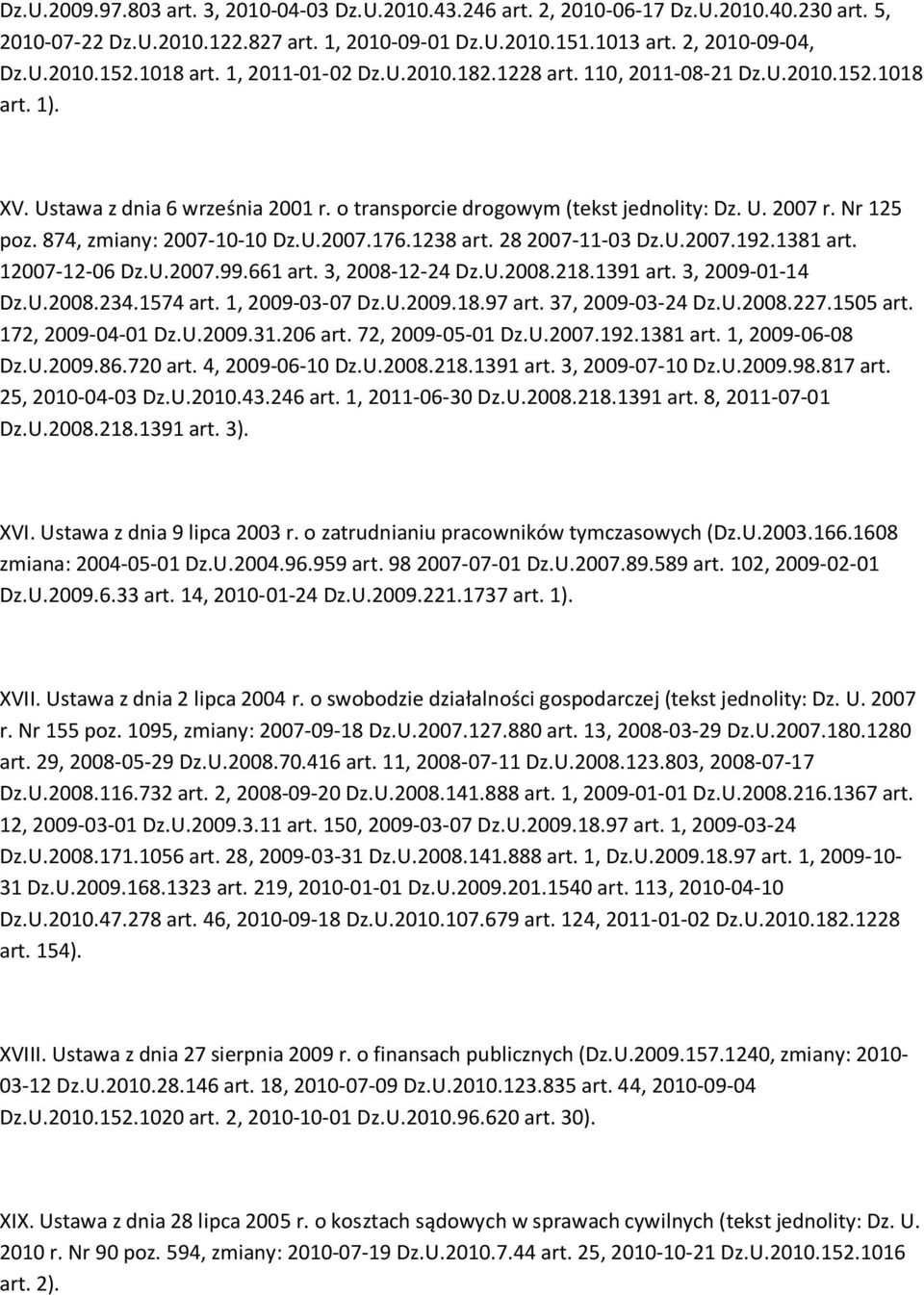 874, zmiany: 2007-10-10 Dz.U.2007.176.1238 art. 28 2007-11-03 Dz.U.2007.192.1381 art. 12007-12-06 Dz.U.2007.99.661 art. 3, 2008-12-24 Dz.U.2008.218.1391 art. 3, 2009-01-14 Dz.U.2008.234.1574 art.