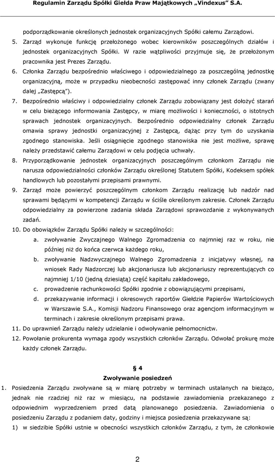 Członka Zarządu bezpośrednio właściwego i odpowiedzialnego za poszczególną jednostkę organizacyjną, może w przypadku nieobecności zastępować inny członek Zarządu (zwany dalej Zastępcą ). 7.