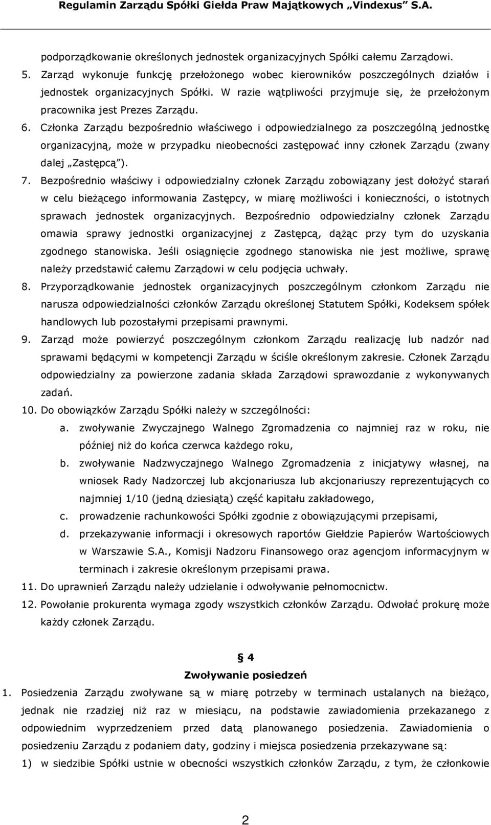 Członka Zarządu bezpośrednio właściwego i odpowiedzialnego za poszczególną jednostkę organizacyjną, może w przypadku nieobecności zastępować inny członek Zarządu (zwany dalej Zastępcą ). 7.