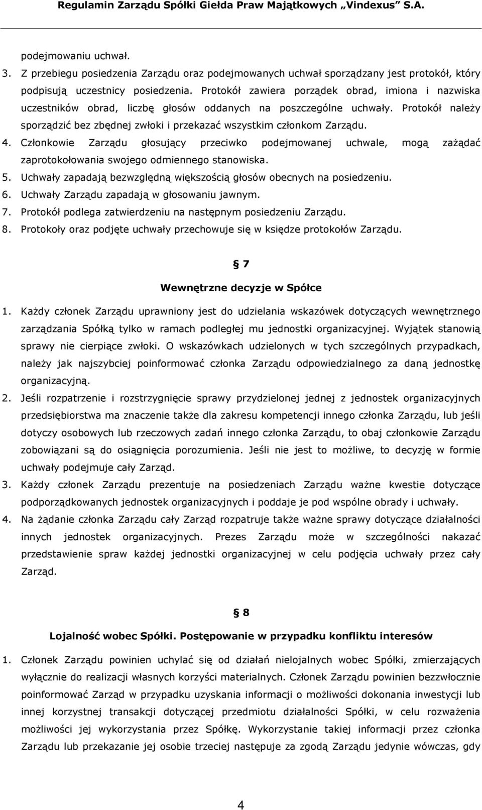 Protokół należy sporządzić bez zbędnej zwłoki i przekazać wszystkim członkom Zarządu. 4.