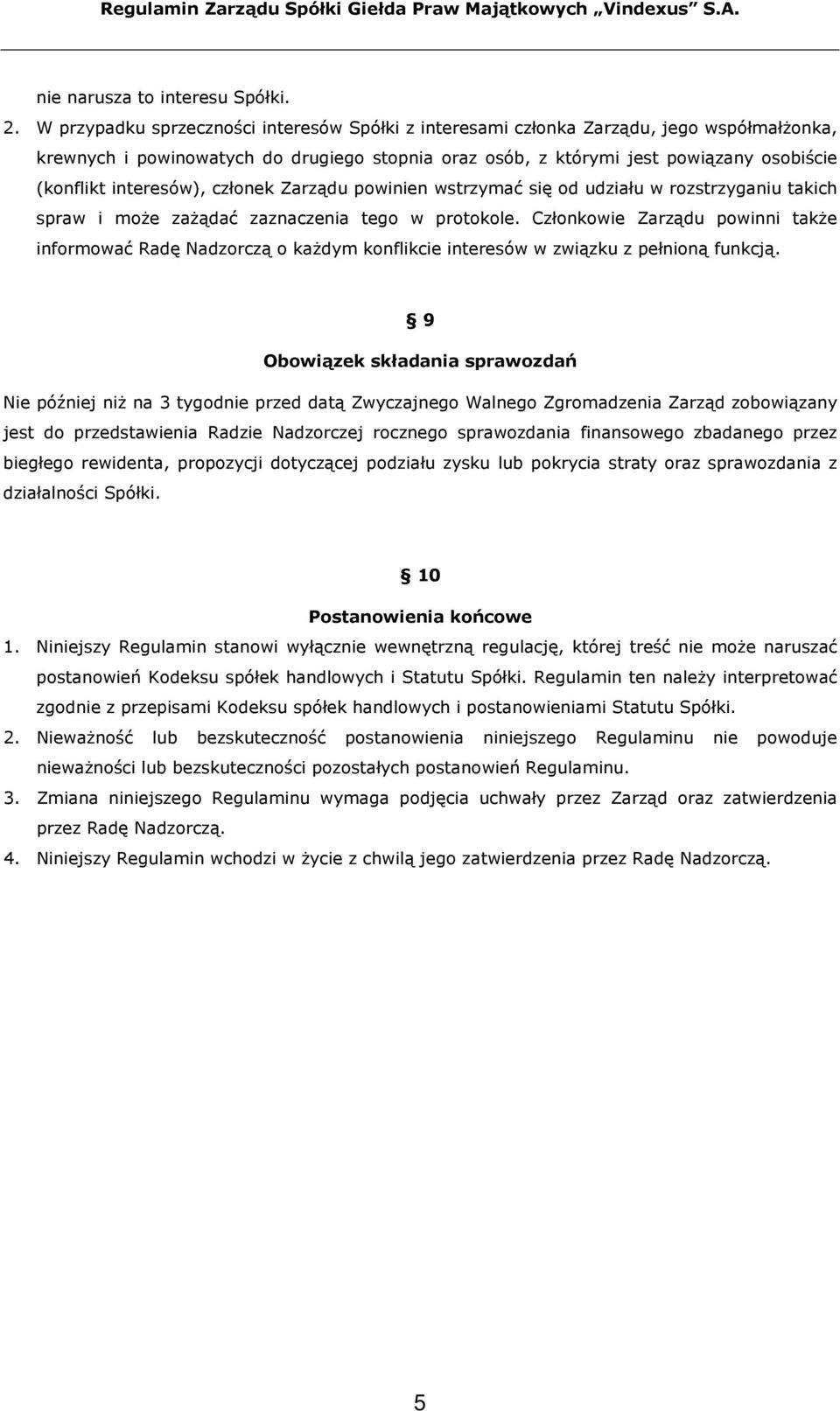 interesów), członek Zarządu powinien wstrzymać się od udziału w rozstrzyganiu takich spraw i może zażądać zaznaczenia tego w protokole.