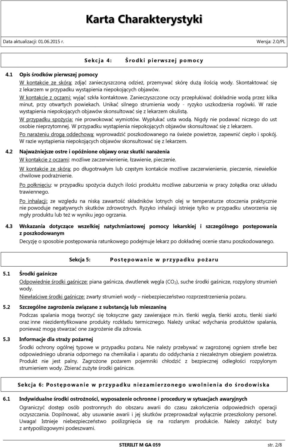 Zanieczyszczone oczy przepłukiwać dokładnie wodą przez kilka minut, przy otwartych powiekach. Unikać silnego strumienia wody - ryzyko uszkodzenia rogówki.