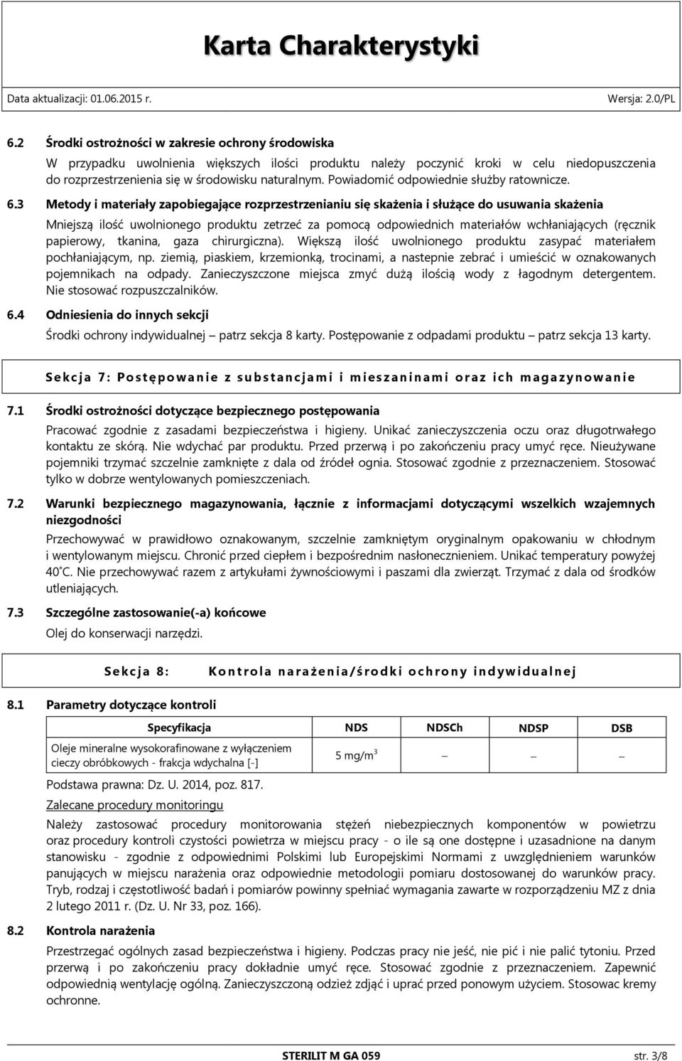 3 Metody i materiały zapobiegające rozprzestrzenianiu się skażenia i służące do usuwania skażenia Mniejszą ilość uwolnionego produktu zetrzeć za pomocą odpowiednich materiałów wchłaniających (ręcznik