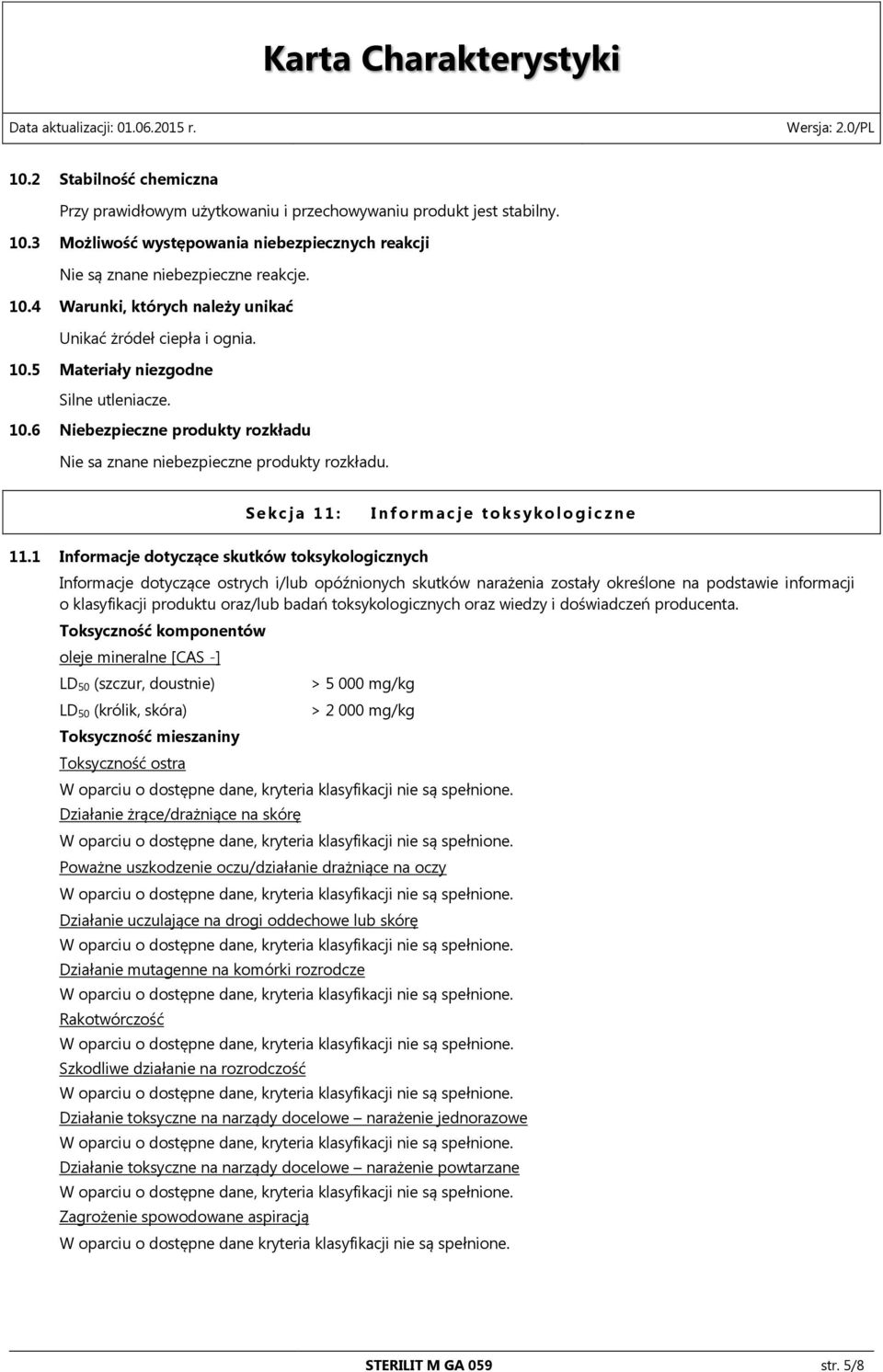 1 Informacje dotyczące skutków toksykologicznych Informacje dotyczące ostrych i/lub opóźnionych skutków narażenia zostały określone na podstawie informacji o klasyfikacji produktu oraz/lub badań