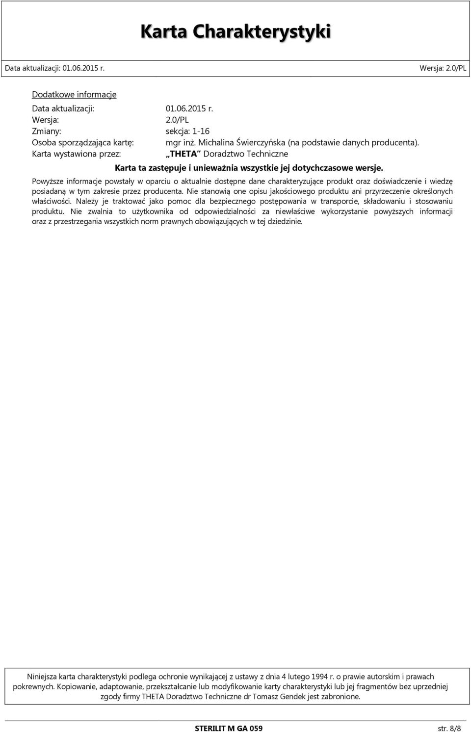 Powyższe informacje powstały w oparciu o aktualnie dostępne dane charakteryzujące produkt oraz doświadczenie i wiedzę posiadaną w tym zakresie przez producenta.
