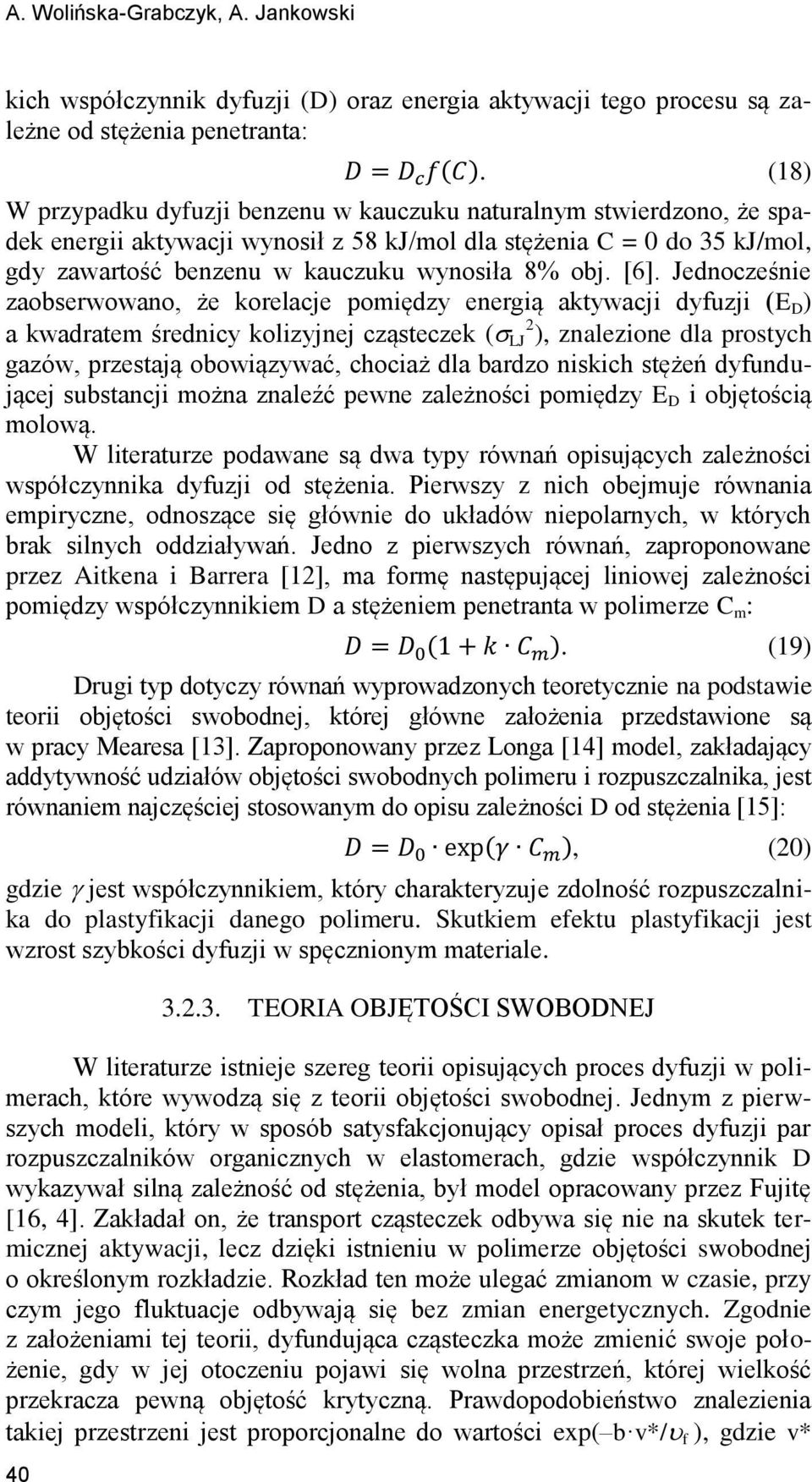 Jedocześie zaobserwowao, że korelacje pomiędzy eergią aktywacji dyfuzji (E D ) a kwadratem średicy kolizyjej cząsteczek ( LJ 2 ), zalezioe dla prostych gazów, przestają obowiązywać, chociaż dla