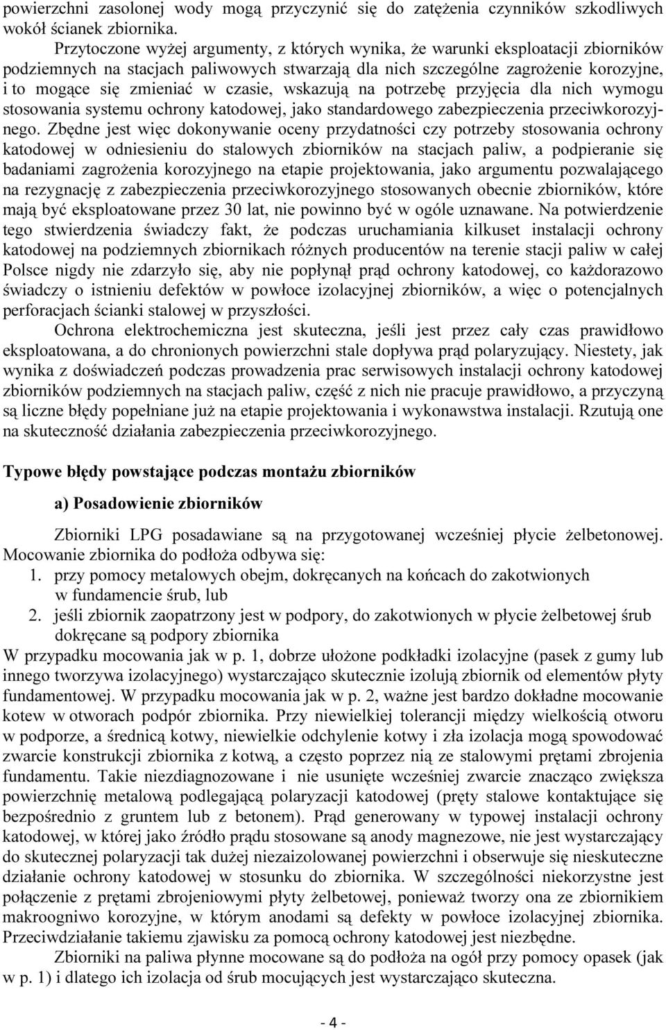 czasie, wskazują na potrzebę przyjęcia dla nich wymogu stosowania systemu ochrony katodowej, jako standardowego zabezpieczenia przeciwkorozyjnego.