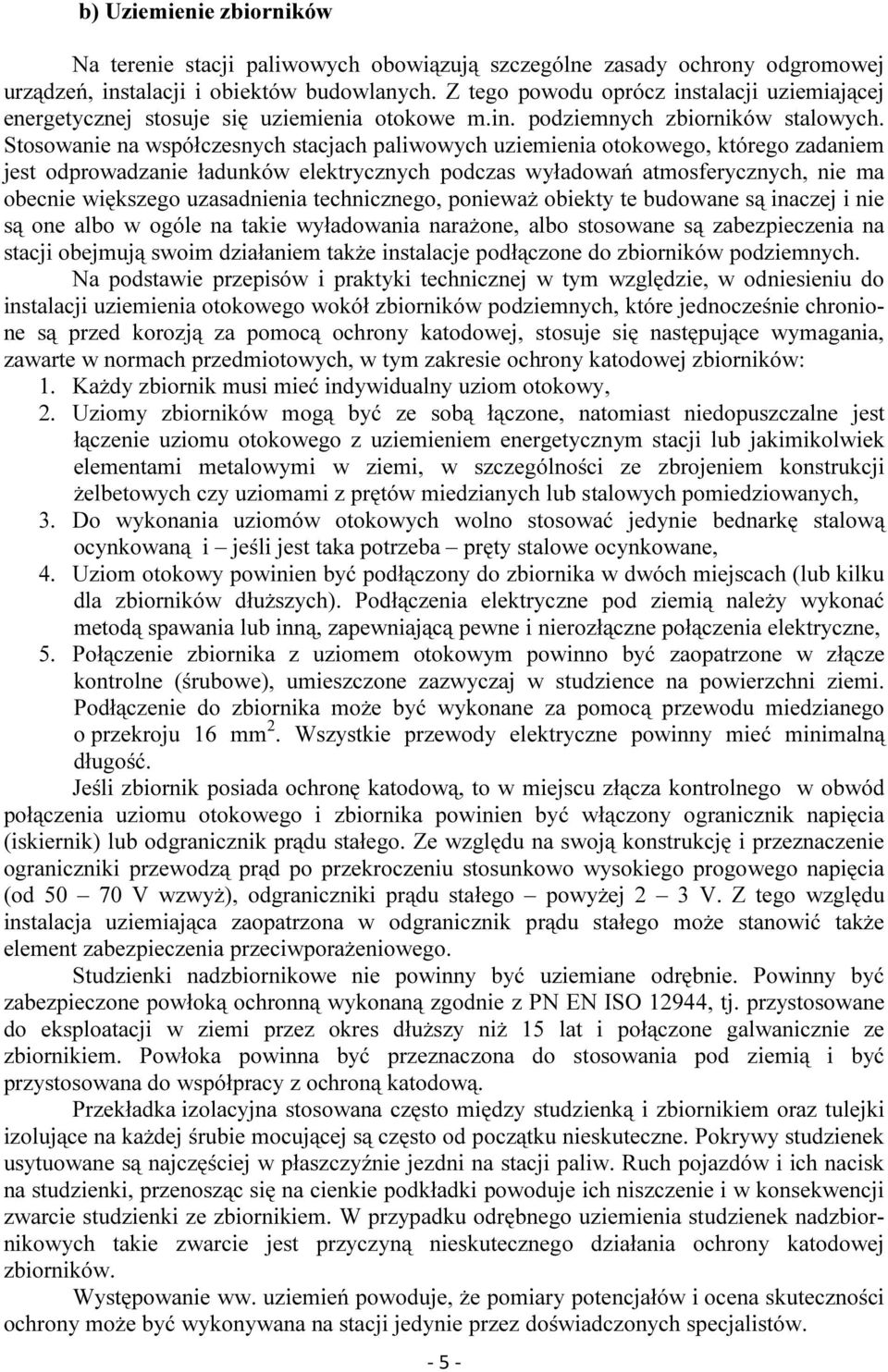 Stosowanie na współczesnych stacjach paliwowych uziemienia otokowego, którego zadaniem jest odprowadzanie ładunków elektrycznych podczas wyładowań atmosferycznych, nie ma obecnie większego
