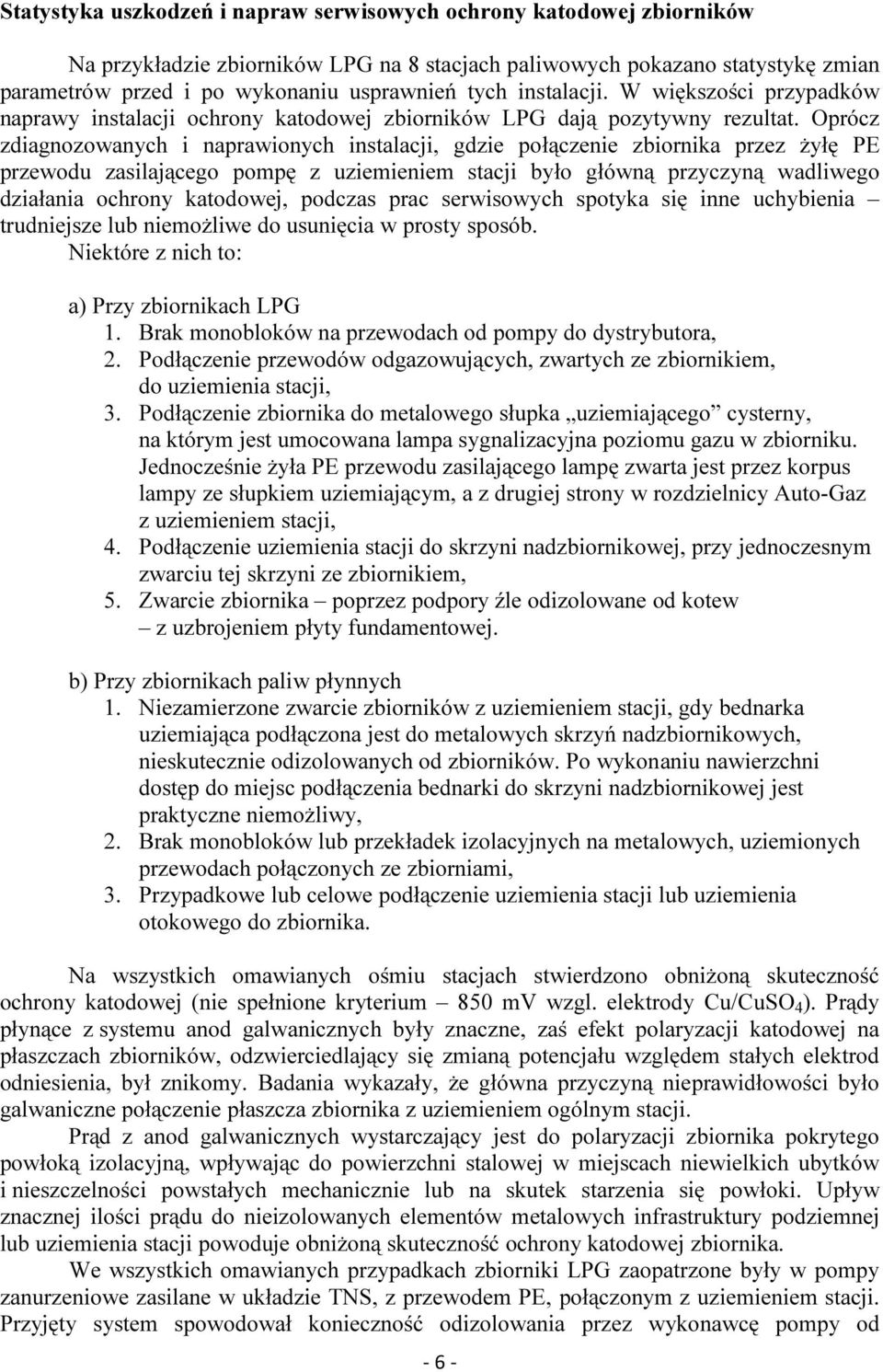 Oprócz zdiagnozowanych i naprawionych instalacji, gdzie połączenie zbiornika przez żyłę PE przewodu zasilającego pompę z uziemieniem stacji było główną przyczyną wadliwego działania ochrony