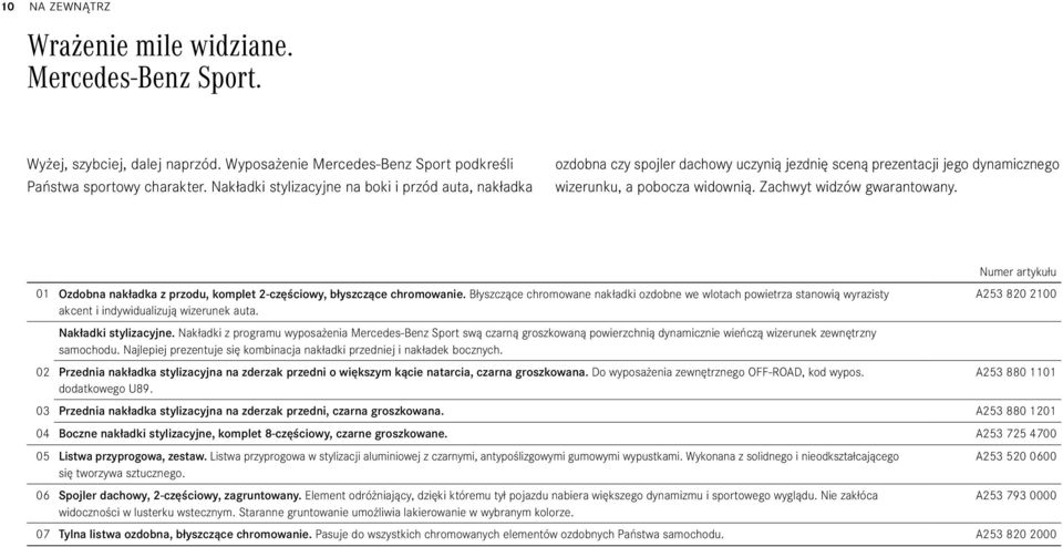 01 Ozdobna nakładka z przodu, komplet 2-częściowy, błyszczące chromowanie. Błyszczące chromowane nakładki ozdobne we wlotach powietrza stanowią wyrazisty akcent i indywidualizują wizerunek auta.