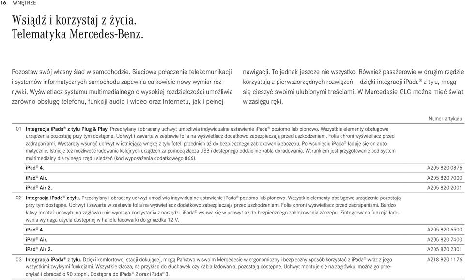 Wyświetlacz systemu multimedialnego o wysokiej rozdzielczości umożliwia zarówno obsługę telefonu, funkcji audio i wideo oraz Internetu, jak i pełnej nawigacji. To jednak jeszcze nie wszystko.