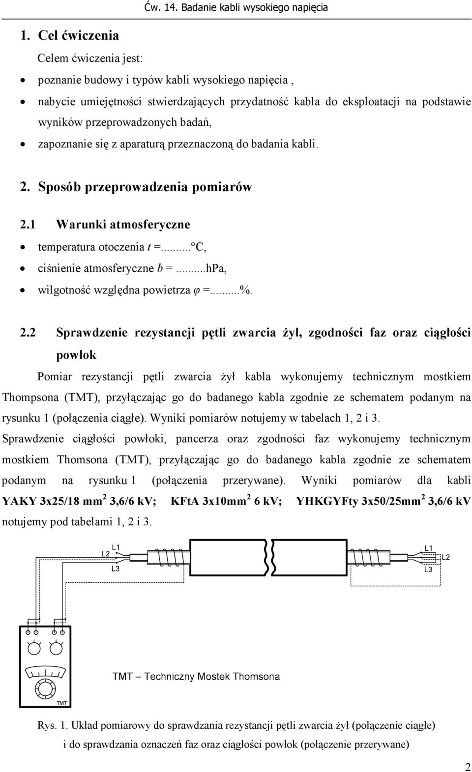 przeprowadzonych badań, zapoznanie się z aparaturą przeznaczoną do badania kabli. 2. Sposób przeprowadzenia pomiarów 2.1 Warunki atmosferyczne temperatura otoczenia t =.