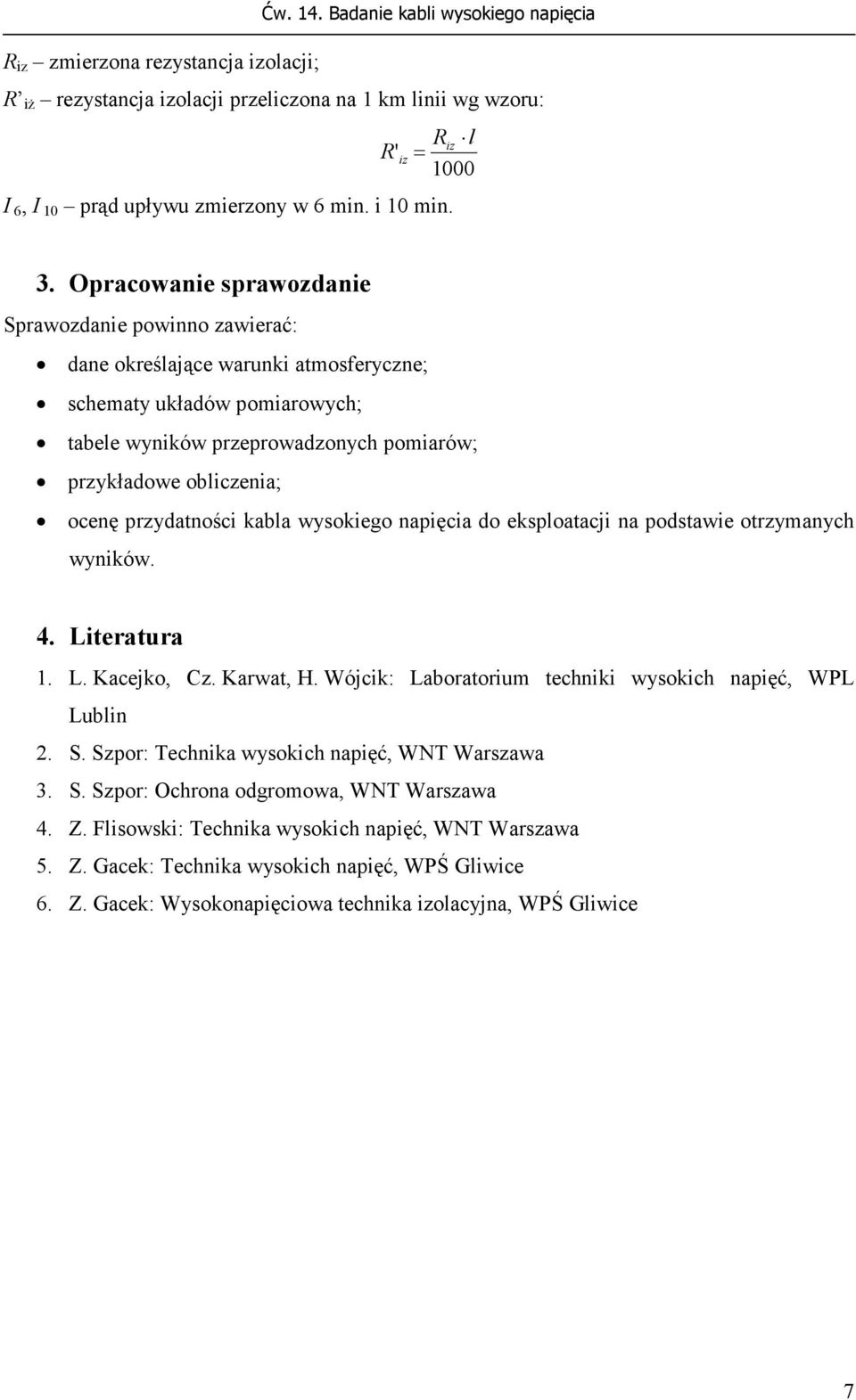 Opracowanie sprawozdanie Sprawozdanie powinno zawierać: dane określające warunki atmosferyczne; schematy układów pomiarowych; tabele wyników przeprowadzonych pomiarów; przykładowe obliczenia; ocenę